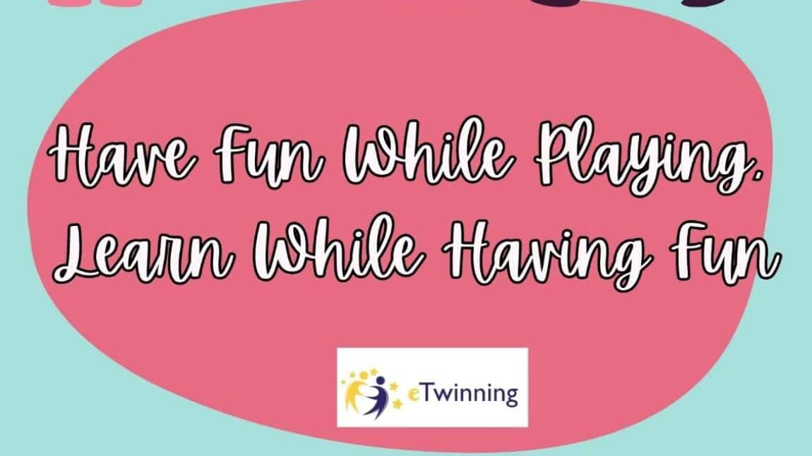 'Have Fun While Playing Learn While Having Fun' Adlı eTwinning Projemiz